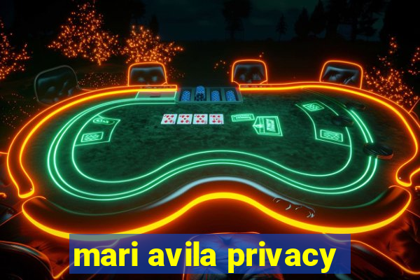 mari avila privacy